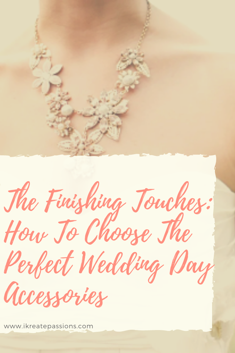 The Finishing Touches:  How To Choose The Perfect Wedding Day Accessories