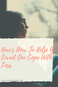 Here's How To Help A Loved One Cope With Loss - IKreate Passions