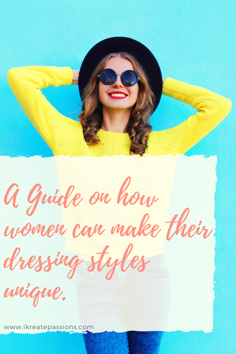 A Guide on how women can make their dressing styles unique