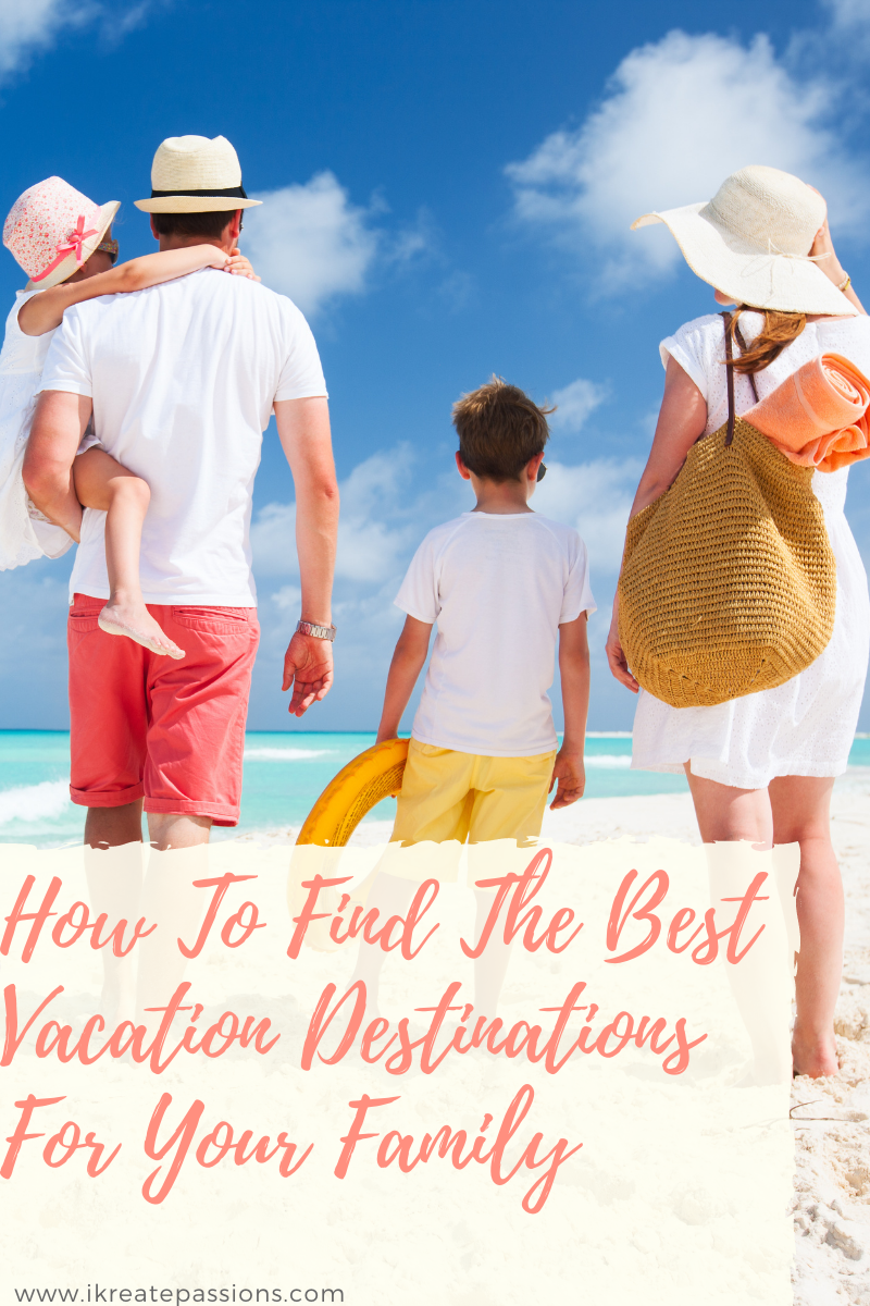 How To Find The Best Vacation Destinations For Your Family