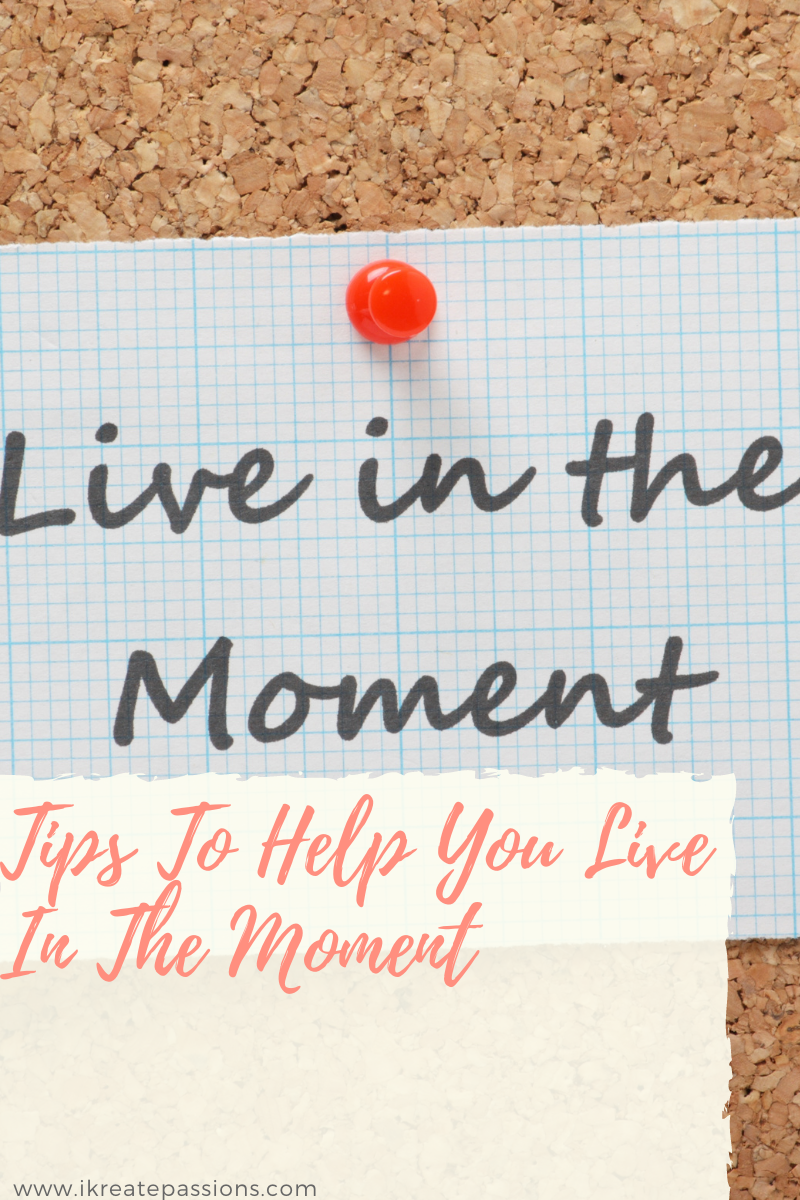 Tips To Help You Live In The Moment