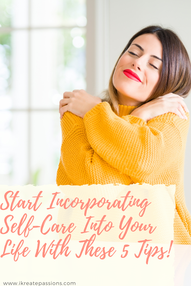 Start Incorporating Self-Care Into Your Life With These 5 Tips!