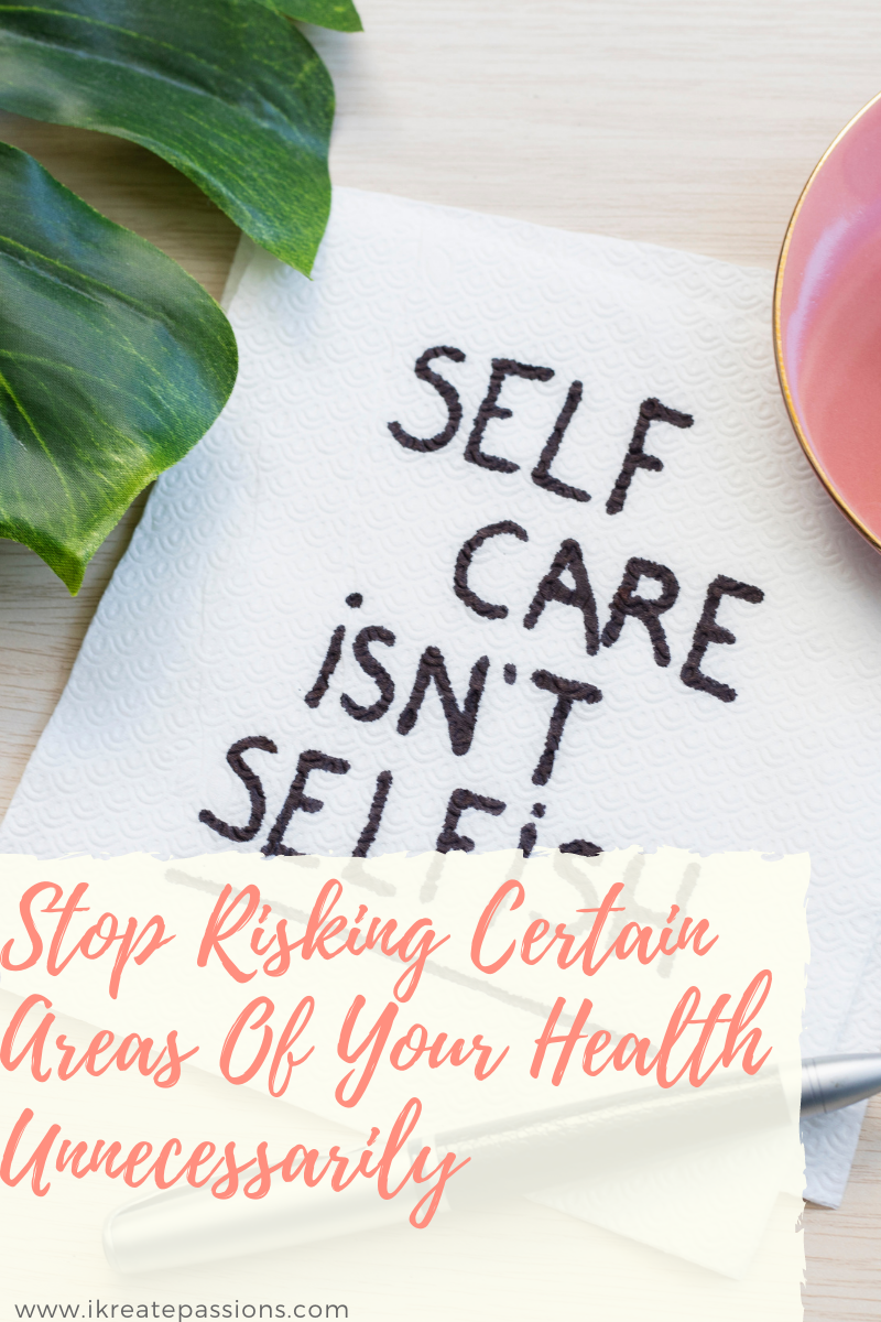 Stop Risking Certain Areas Of Your Health Unnecessarily