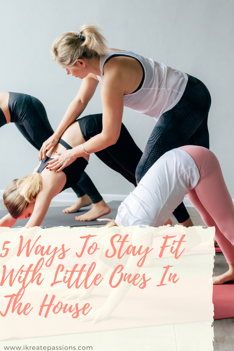 5 Ways To Stay Fit With Little Ones In The House
