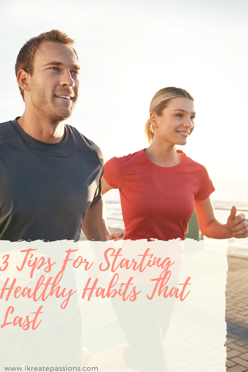 3 Tips For Starting Healthy Habits That Last