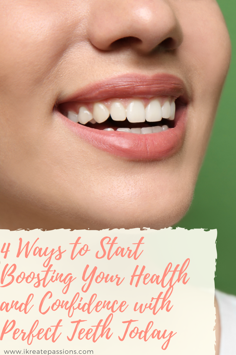 4 Ways to Start Boosting Your Health and Confidence with Perfect Teeth Today
