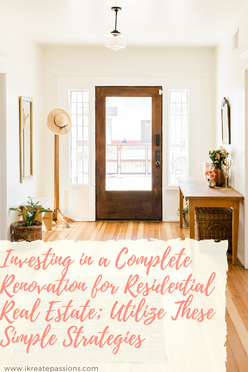 Investing in a Complete Renovation for Residential Real Estate; Utilize These Simple Strategies