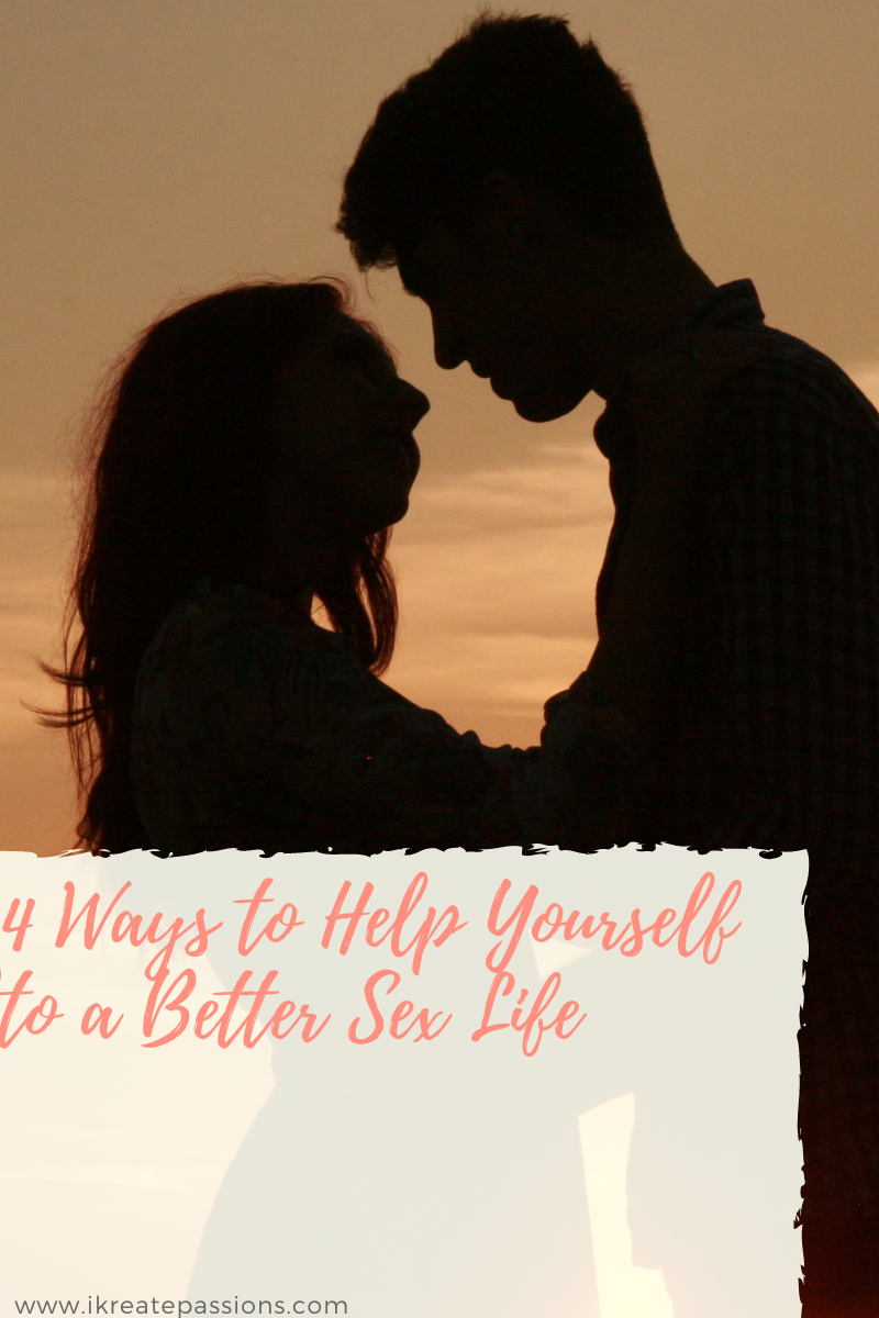 4 Ways To Help Yourself To A Better Sex Life | IKreate Passions