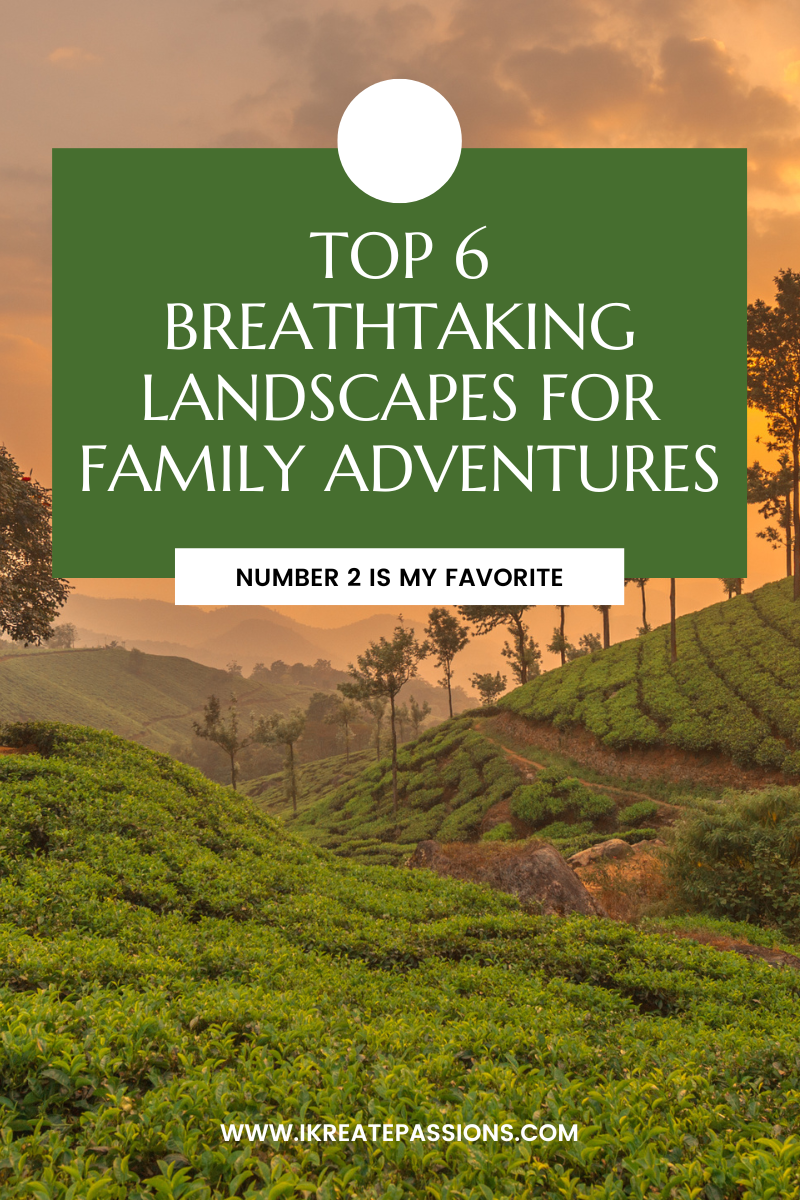Top 6 Breathtaking Landscapes For Family Adventures