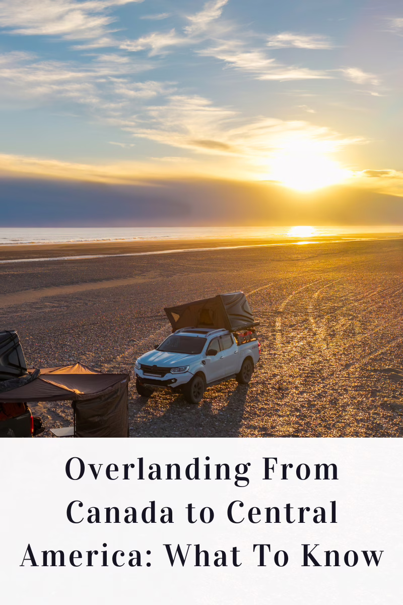 Overlanding From Canada to Central America: What To Know