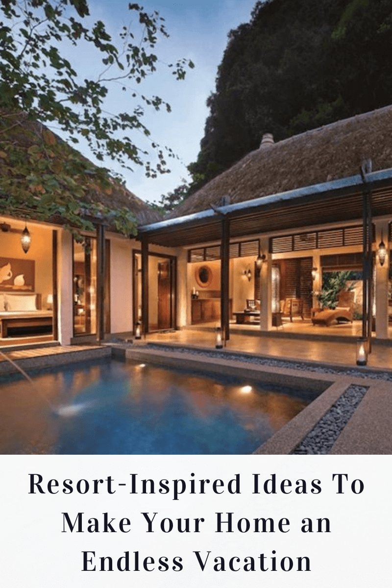 Resort-Inspired Ideas To Make Your Home an Endless Vacation