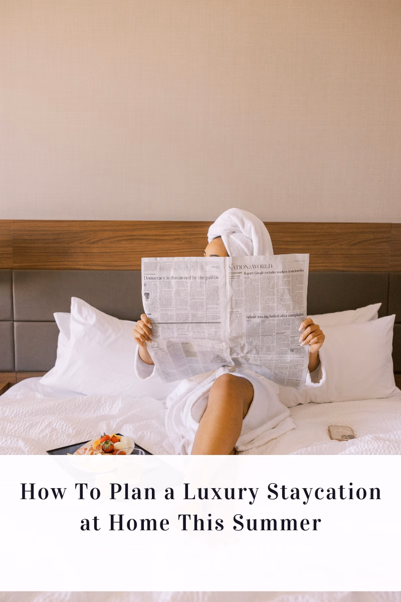 How To Plan a Luxury Staycation at Home This Summer