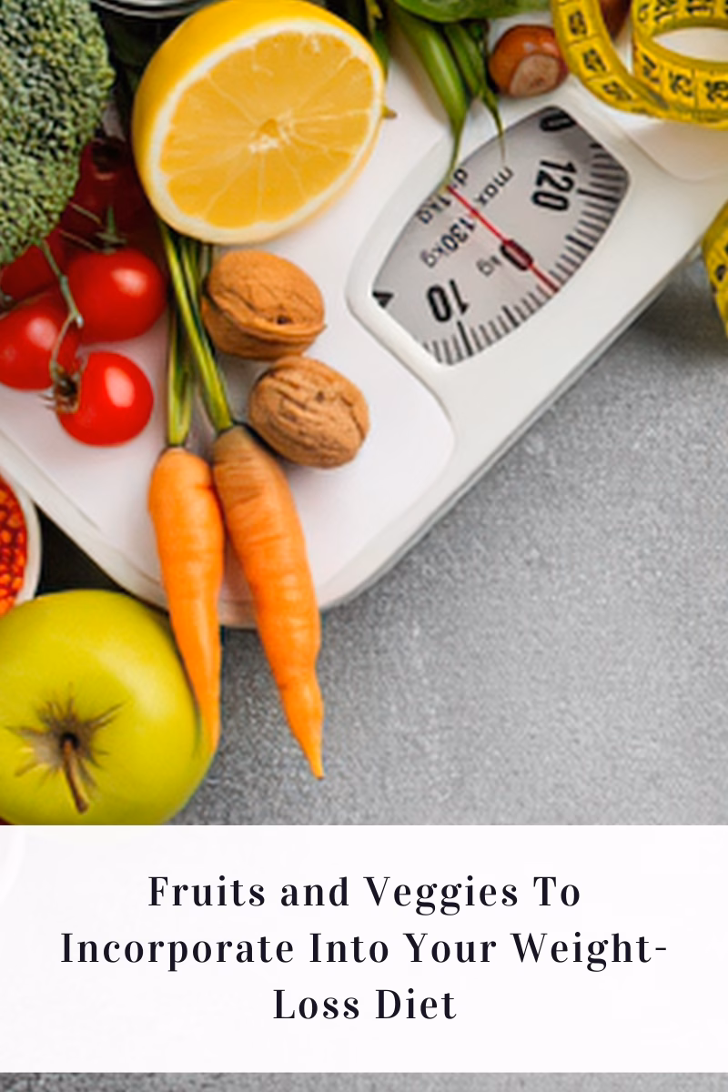 Fruits and Veggies To Incorporate Into Your Weight-Loss Diet