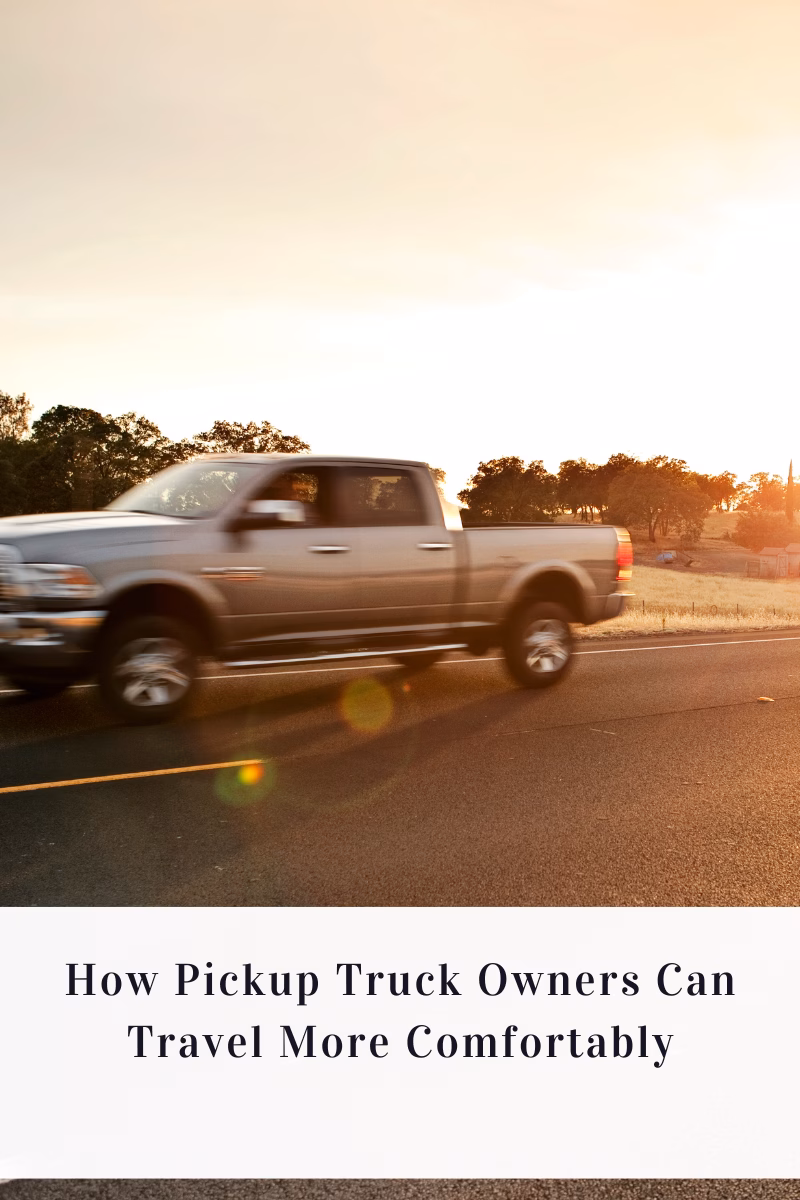 How Pickup Truck Owners Can Travel More Comfortably